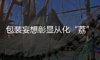 包装妄想彰显从化“荔”量！“从化有礼”包装妄想角逐下场正式授权运用